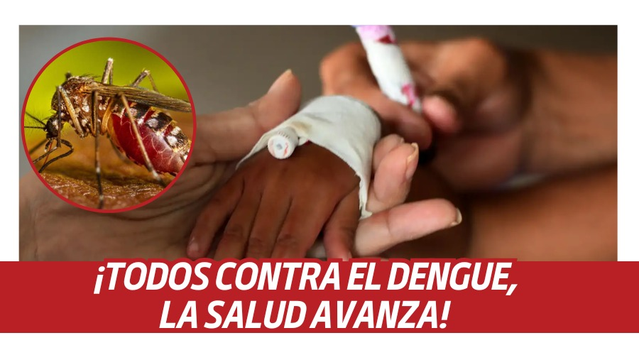 ¡TODOS CONTRA EL DENGUE, LA SALUD AVANZA!