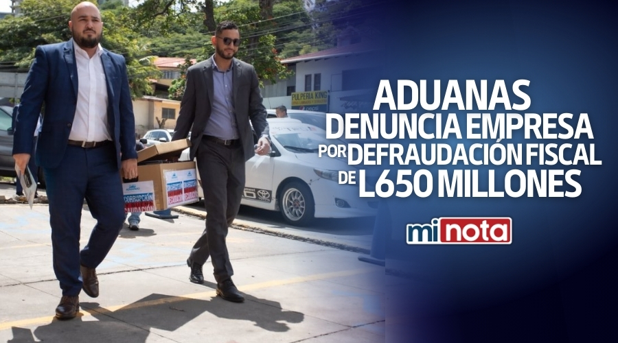 Aduanas denuncia empresa por defraudación fiscal de 650 millones de lempiras