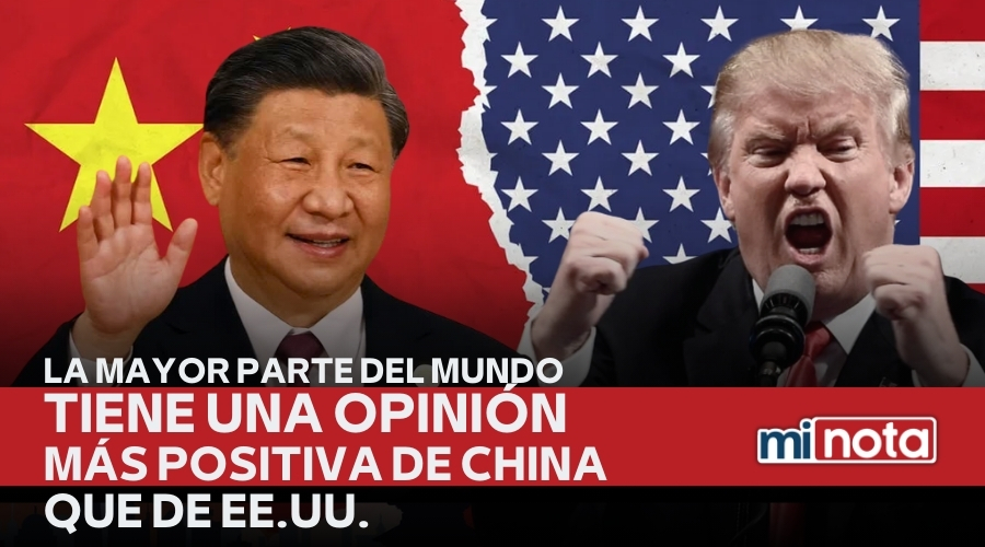 LA MAYOR PARTE DEL MUNDO TIENE UNA OPINIÓN MÁS POSITIVA DE CHINA QUE DE EE.UU.